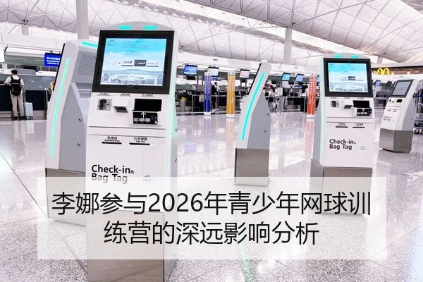 李娜参与2026年青少年网球训练营的深远影响分析