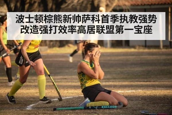 波士顿棕熊新帅萨科首季执教强势改造强打效率高居联盟第一宝座